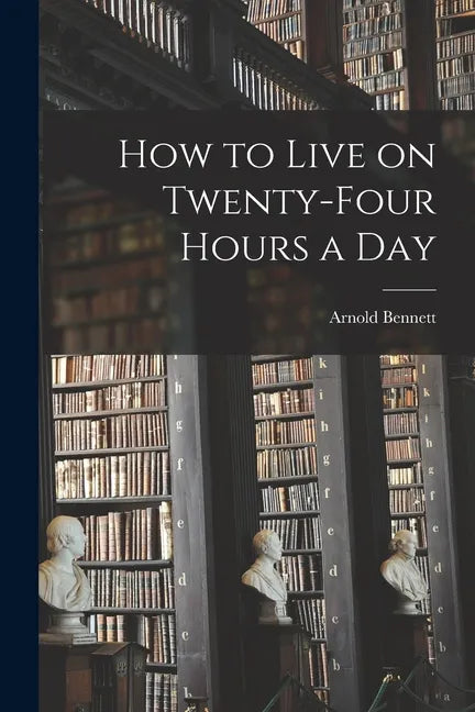 How to Live on Twenty-Four Hours a Day - Paperback