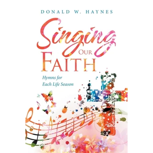 Singing Our Faith: Hymns for Each Life Season - Paperback