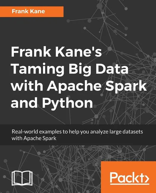 Frank Kane's Taming Big Data with Apache Spark and Python: Real-world examples to help you analyze large datasets with Apache Spark - Paperback