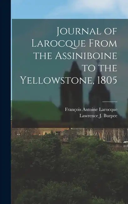 Journal of Larocque From the Assiniboine to the Yellowstone, 1805 - Hardcover