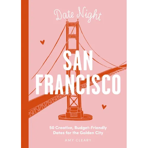 Date Night: San Francisco: 50 Creative, Budget-Friendly Dates for the Golden City - Hardcover