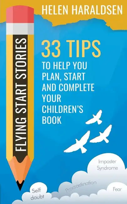 Flying Start Stories: 33 Tips to Help You Plan, Start and Complete Your Children's Book - Paperback