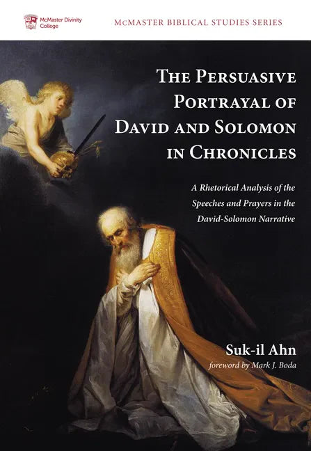 The Persuasive Portrayal of David and Solomon in Chronicles: A Rhetorical Analysis of the Speeches and Prayers in the David-Solomon Narrative - Paperback