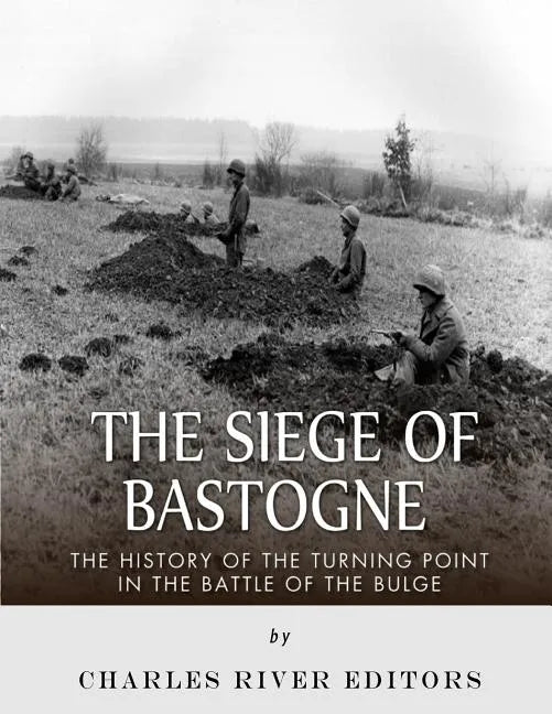 The Siege of Bastogne: The History of the Turning Point in the Battle of the Bulge - Paperback