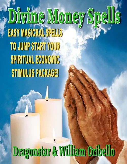 Divine Money Spells: Easy Magickal Spells To Jump Start Your Spiritual Economic Stimulus Package - Paperback