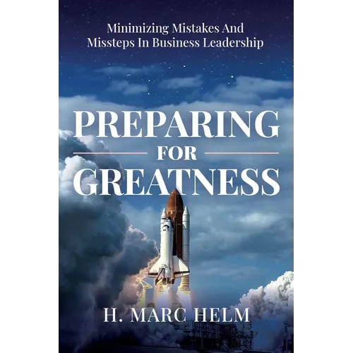 Preparing for Greatness: Minimizing Mistakes and Missteps In Business Leadership - Paperback