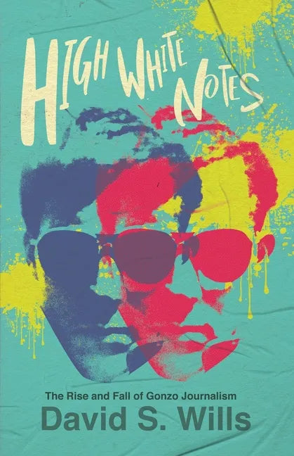 High White Notes: The Rise and Fall of Gonzo Journalism - Paperback