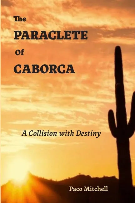The Paraclete of Caborca: A Collision with Destiny - Paperback