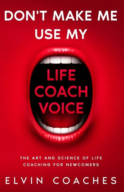 Don't make me use my Life Coach voice: The Art and Science of Life coaching for newcomers - Paperback