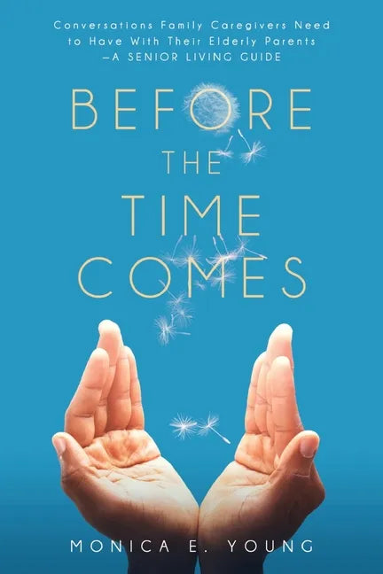Before the Time Comes: Conversations Family Caregivers Need to Have With Their Elderly Parents-A Senior Living Guide - Paperback