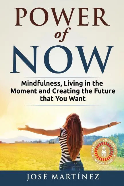 Power of Now: Mindfulness, Living in the moment and creating the future that you want - Paperback