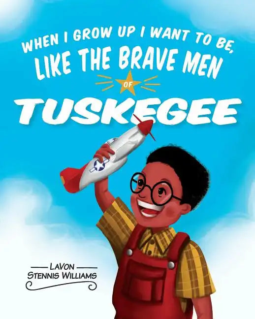 When I Grow Up I Want to Be, Like the Brave Men of Tuskegee - Paperback
