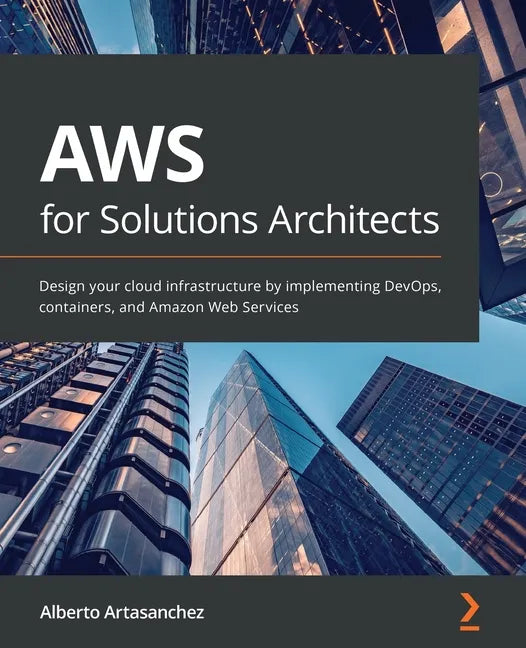 AWS for Solutions Architects: Design your cloud infrastructure by implementing DevOps, containers, and Amazon Web Services - Paperback