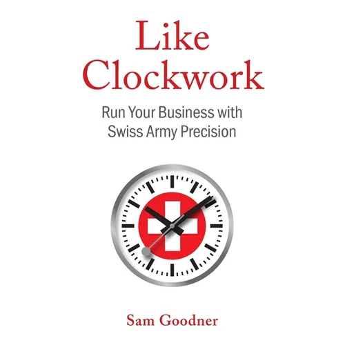 Like Clockwork: Run Your Business with Swiss Army Precision - Paperback