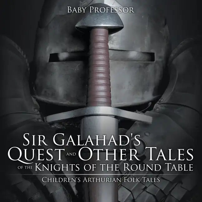 Sir Galahad's Quest and Other Tales of the Knights of the Round Table Children's Arthurian Folk Tales - Paperback