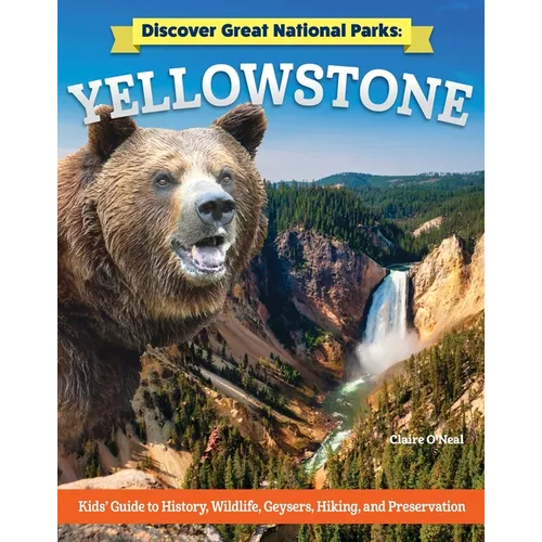 Discover Great National Parks: Yellowstone: Kids' Guide to History, Wildlife, Geysers, Hiking, and Preservation - Paperback