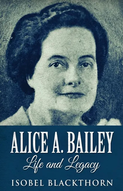 Alice A. Bailey - Life and Legacy - Paperback