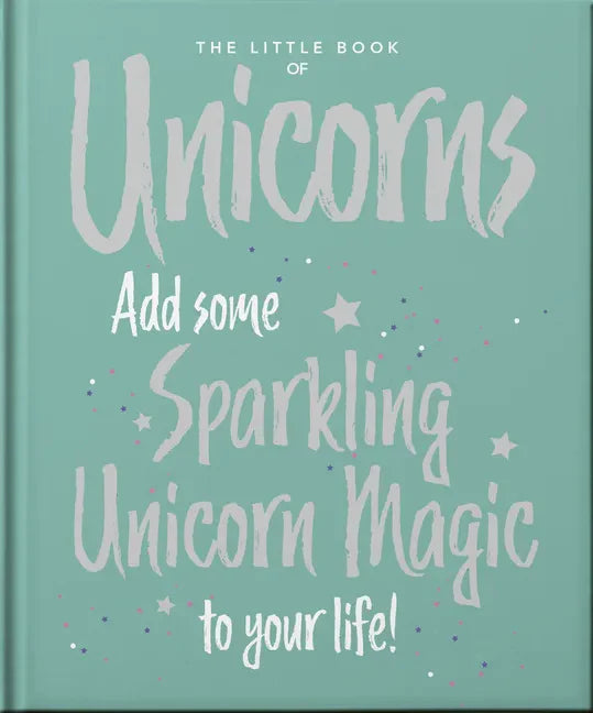 The Little Book of Unicorns: Enchanting Words Sprinkled with Unicorn Magic - Hardcover