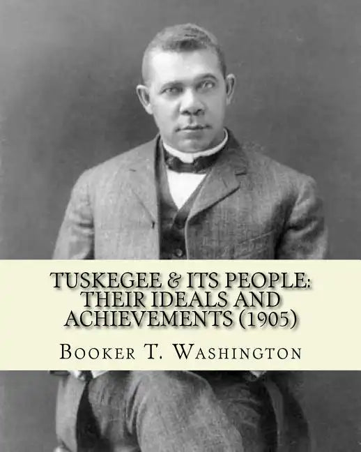 Tuskegee & its people: their ideals and achievements (1905). Edited By: Booker T. Washington: Tuskegee & Its People is a 1905 book edited by - Paperback