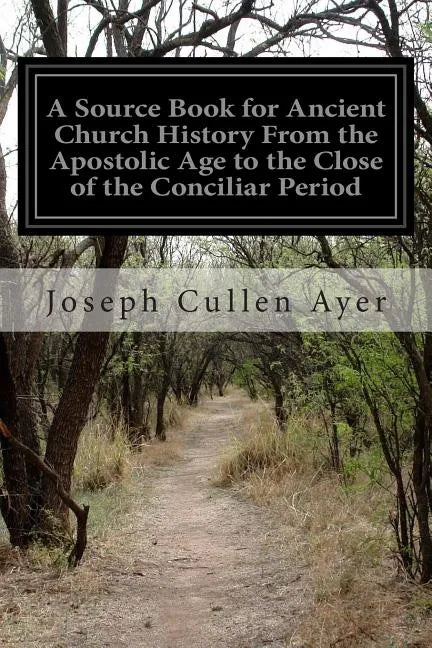A Source Book for Ancient Church History From the Apostolic Age to the Close of the Conciliar Period - Paperback
