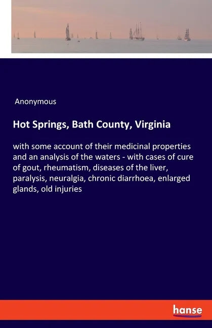 Hot Springs, Bath County, Virginia: with some account of their medicinal properties and an analysis of the waters - with cases of cure of gout, rheuma - Paperback