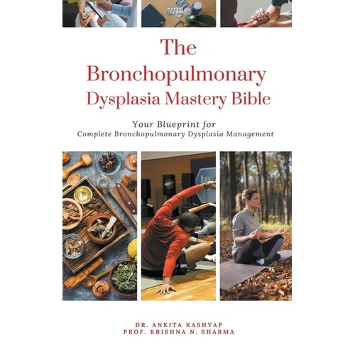 The Bronchopulmonary Dysplasia Mastery Bible: Your Blueprint for Complete Bronchopulmonary Dysplasia Management - Paperback