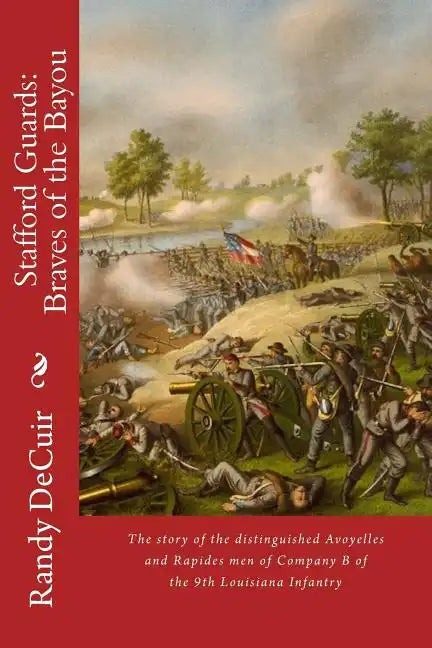 Stafford Guard: Braves of the Bayou: The story of the distinguished Avoyelles and Rapides men of Company B of the 9th Louisiana Infant - Paperback