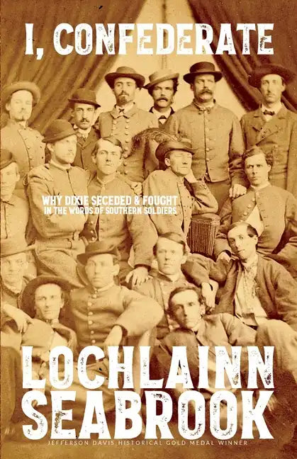 I, Confederate: Why Dixie Seceded and Fought in the Words of Southern Soldiers - Paperback