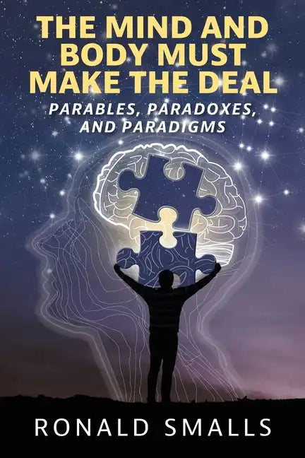 The Mind and Body Must Make the Deal: Parables, Paradoxes, and Paradigms - Paperback