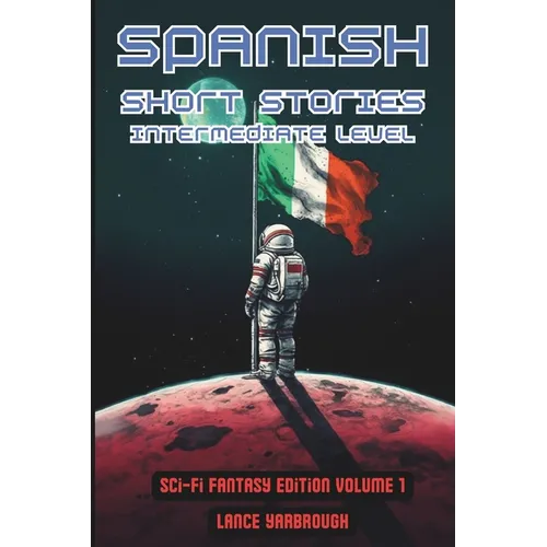 Spanish Short Stories Intermediate Level: Sci-Fi Fantasy Edition Volume 1 - Paperback