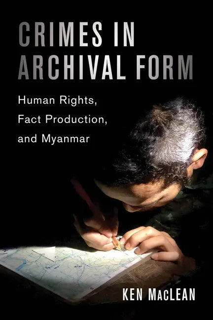 Crimes in Archival Form: Human Rights, Fact Production, and Myanmar - Hardcover