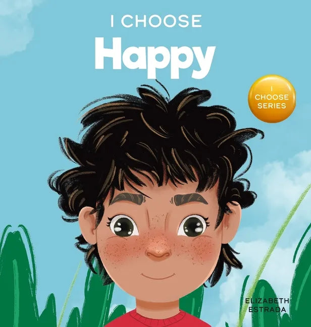 I Choose to Be Happy: A Colorful, Picture Book About Happiness, Optimism, and Positivity - Hardcover