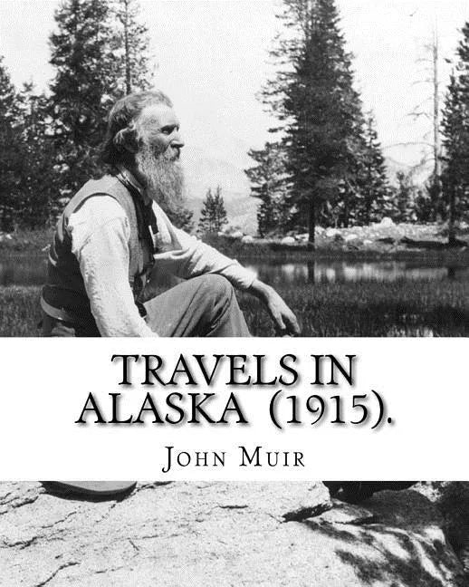 Travels in Alaska (1915). By: John Muir: John Muir ( April 21, 1838 - December 24, 1914) also known as "John of the Mountains", was a Scottish-Ameri - Paperback