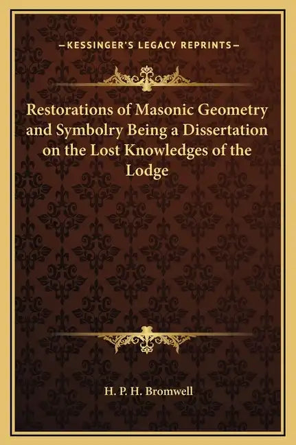 Restorations of Masonic Geometry and Symbolry Being a Dissertation on the Lost Knowledges of the Lodge - Hardcover