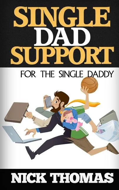Single Dad Support For The Single Daddy: Coping With The Divorce And Parenting Challenges As A Single Dad - Paperback