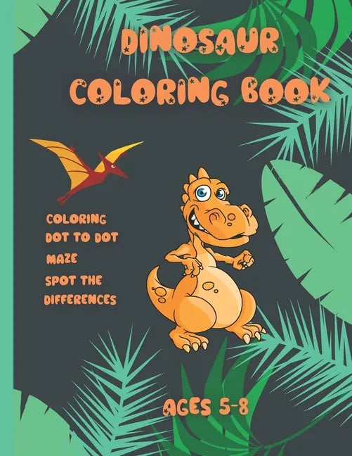 Dinosaur coloring book Ages 5-8: Activity book for kids Ages 5-8, coloring, dot to dot, maze, spot the difference with dinosaure 113 pages - Paperback