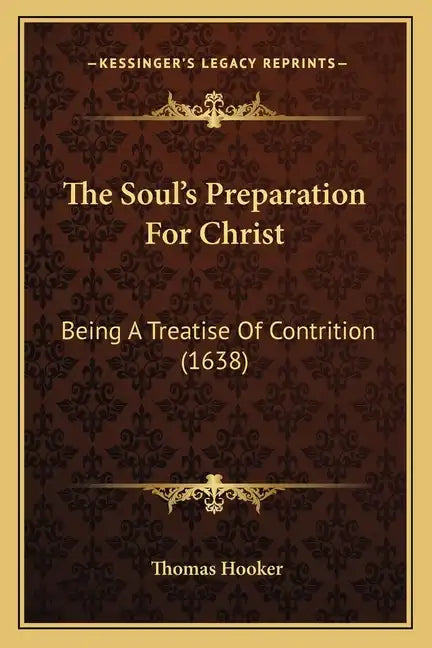 The Soul's Preparation For Christ: Being A Treatise Of Contrition (1638) - Paperback