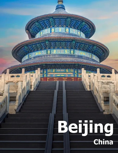 Beijing China: Coffee Table Photography Travel Picture Book Album Of A Chinese Country And City In The Far East Asia Large Size Photos Cover - Paperback