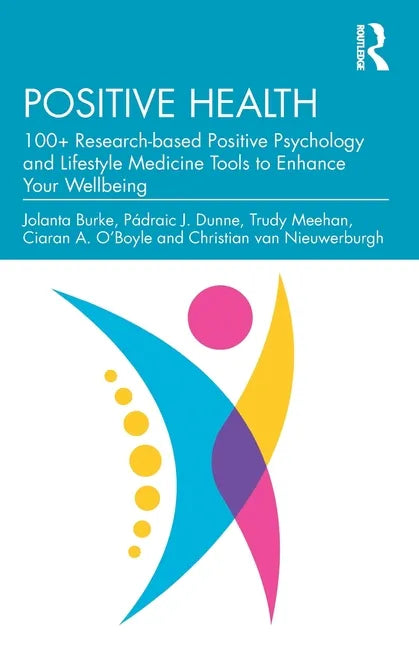 Positive Health: 100+ Research-based Positive Psychology and Lifestyle Medicine Tools to Enhance Your Wellbeing - Paperback