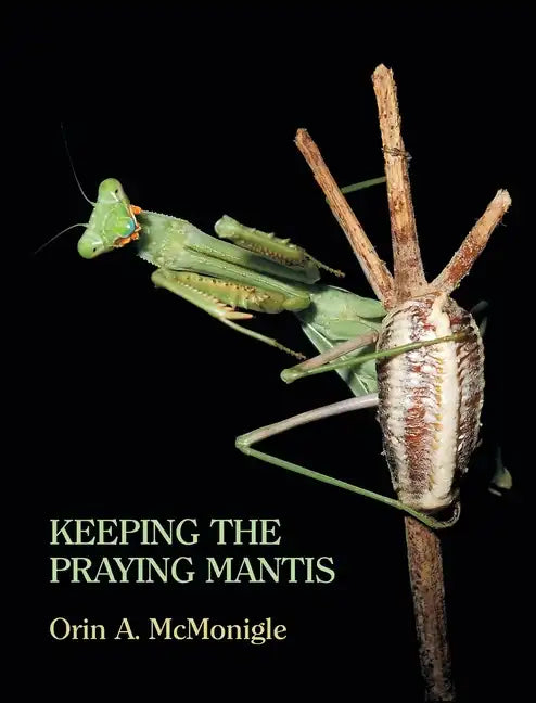 Keeping the Praying Mantis: Mantodean Captive Biology, Reproduction, and Husbandry - Hardcover