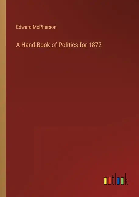 A Hand-Book of Politics for 1872 - Paperback