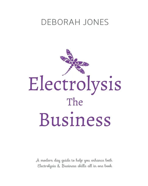 Electrolysis The Business: A complete guide while studying on any electrolysis training program, or as a great reference for the already practici - Paperback