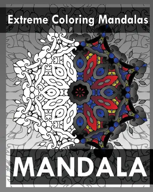 Extreme Coloring Mandalas (For Balance, Harmony and Spiritual Well-Being) - Paperback
