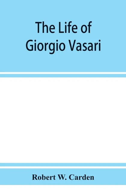 The life of Giorgio Vasari; a study of the later renaissance in Italy - Paperback