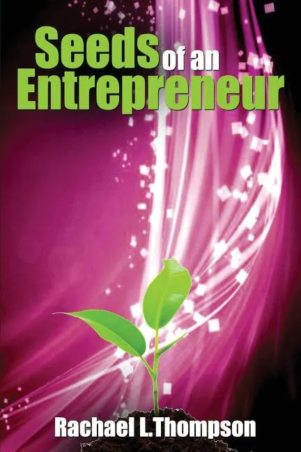 Seeds of an Entrepreneur: Seeds of an Entrepreneur-Simple Guide to Change your Habits, Start your Business and Live a Life of Success - Paperback