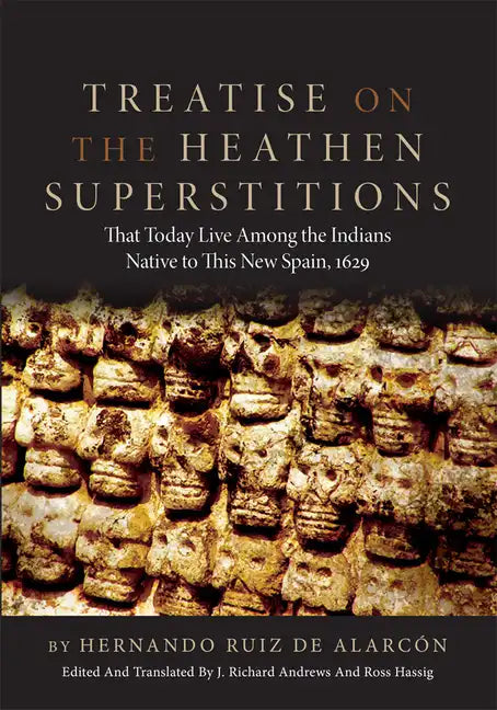 Treatise on the Heathen Superstitions: That Today Live Among the Indians Native to This New Spain, 1629volume 164 - Paperback