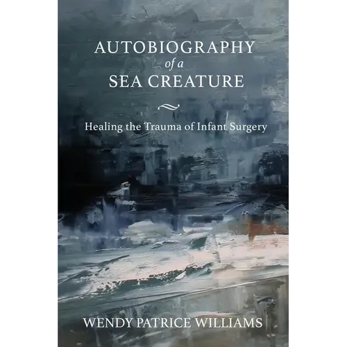 Autobiography of a Sea Creature: Healing the Trauma of Infant Surgery - Paperback
