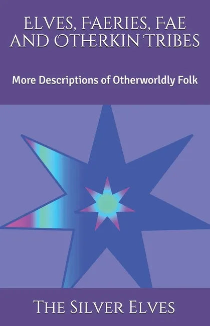 Elves, Faeries, Fae and Otherkin Tribes: More Descriptions of Otherworldly Folk - Paperback