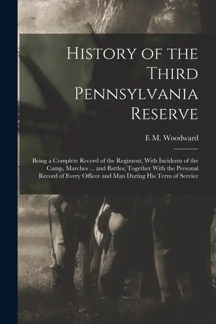 History of the Third Pennsylvania Reserve: Being a Complete Record of the Regiment, With Incidents of the Camp, Marches ... and Battles; Together With - Paperback