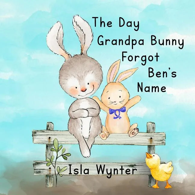 The Day Grandpa Bunny Forgot Ben's Name: A Picture Book About Dementia - Paperback